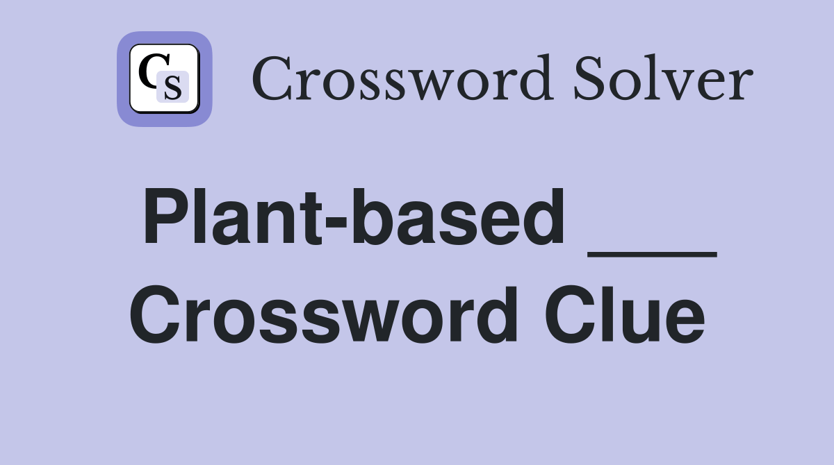 Plantbased ___ Crossword Clue Answers Crossword Solver